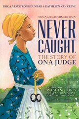 Never Caught, the Story of Ona Judge: George and Martha Washington's Courageous Slave Who Dared to Run Away; Young Readers Edition цена и информация | Книги для подростков и молодежи | pigu.lt