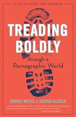 Treading Boldly Through a Pornographic World: A Field Guide for Parents kaina ir informacija | Dvasinės knygos | pigu.lt