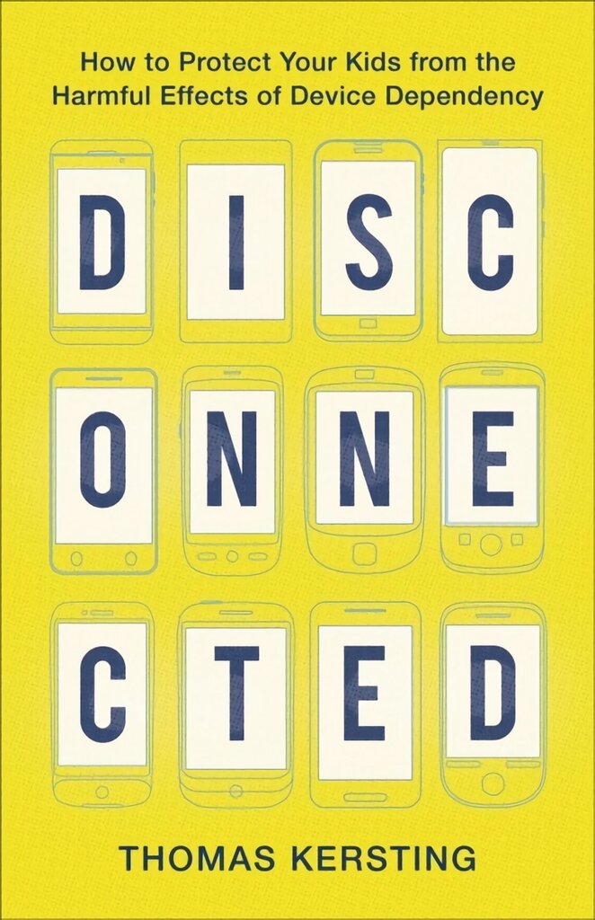 Disconnected - How to Protect Your Kids from the Harmful Effects of Device Dependency: How to Protect Your Kids from the Harmful Effects of Device Dependency 7th edition kaina ir informacija | Saviugdos knygos | pigu.lt
