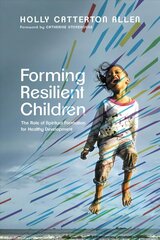 Forming Resilient Children - The Role of Spiritual Formation for Healthy Development: The Role of Spiritual Formation for Healthy Development kaina ir informacija | Dvasinės knygos | pigu.lt