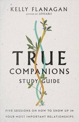 True Companions Study Guide - Five Sessions on How to Show Up in Your Most Important Relationships: Five Sessions on How to Show Up in Your Most Important Relationships kaina ir informacija | Dvasinės knygos | pigu.lt