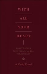 With All Your Heart: Orienting Your Mind, Desires, and Will toward Christ kaina ir informacija | Dvasinės knygos | pigu.lt