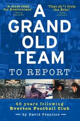 Grand Old Team To Report: 45 Years Following Everton Football Club kaina ir informacija | Knygos apie sveiką gyvenseną ir mitybą | pigu.lt