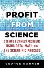 Profit from Science: Solving Business Problems using Data, Math, and the Scientific Process 2015 1st ed. 2015 цена и информация | Книги по экономике | pigu.lt