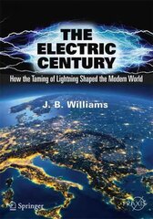 Electric Century: How the Taming of Lightning Shaped the Modern World 2018 1st ed. 2018 kaina ir informacija | Socialinių mokslų knygos | pigu.lt