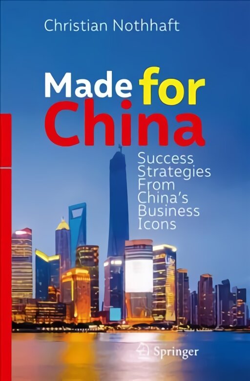 Made for China: Success Strategies From China's Business Icons 1st ed. 2018 kaina ir informacija | Ekonomikos knygos | pigu.lt