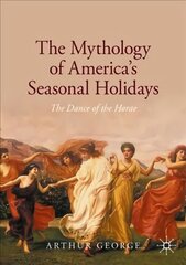 Mythology of America's Seasonal Holidays: The Dance of the Horae 1st ed. 2020 цена и информация | Духовная литература | pigu.lt