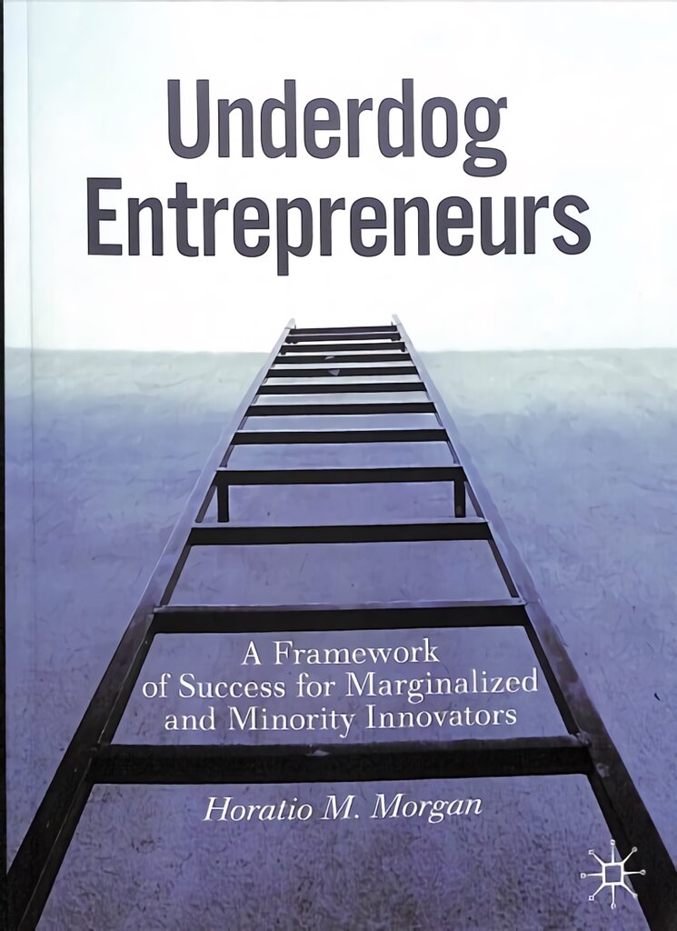 Underdog Entrepreneurs: A Framework of Success for Marginalized and Minority Innovators 1st ed. 2020 цена и информация | Saviugdos knygos | pigu.lt