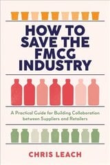 How to Save the FMCG Industry: A Practical Guide for Building Collaboration between Suppliers and Retailers 1st ed. 2022 цена и информация | Книги по экономике | pigu.lt