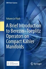 Brief Introduction to Berezin-Toeplitz Operators on Compact Kahler Manifolds 1st ed. 2018 kaina ir informacija | Ekonomikos knygos | pigu.lt