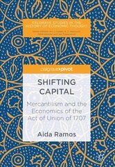 Shifting Capital: Mercantilism and the Economics of the Act of Union of 1707 1st ed. 2018 kaina ir informacija | Ekonomikos knygos | pigu.lt