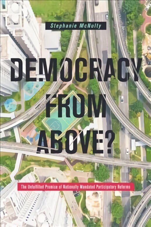 Democracy From Above?: The Unfulfilled Promise of Nationally Mandated Participatory Reforms kaina ir informacija | Socialinių mokslų knygos | pigu.lt