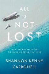 All Is Not Lost: How I Friended Failure on the Island and Found a Way Home kaina ir informacija | Biografijos, autobiografijos, memuarai | pigu.lt