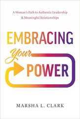 Embracing Your Power: A Woman's Path to Authentic Leadership and Meaningful Relationships цена и информация | Книги по экономике | pigu.lt