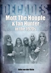 Mott The Hoople and Ian Hunter in the 1970s (Decades) цена и информация | Книги об искусстве | pigu.lt