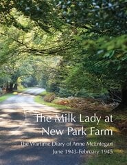 Milk Lady at New Park Farm: The Wartime Diary of Anne McEntegart June 1943 - February 1945 kaina ir informacija | Biografijos, autobiografijos, memuarai | pigu.lt
