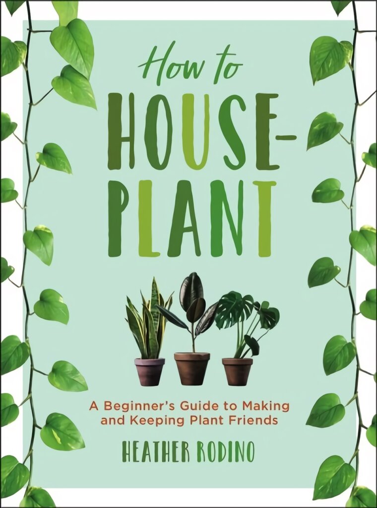 How to Houseplant: A Beginner's Guide to Making and Keeping Plant Friends kaina ir informacija | Knygos apie sodininkystę | pigu.lt