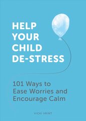 Help Your Child De-Stress: 101 Ways to Ease Worries and Encourage Calm kaina ir informacija | Saviugdos knygos | pigu.lt
