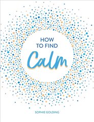 How to Find Calm: Inspiration and Advice for a More Peaceful Life цена и информация | Самоучители | pigu.lt