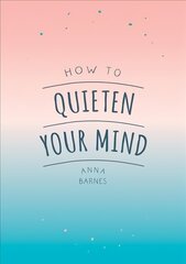 How to Quieten Your Mind: Tips, Quotes and Activities to Help You Find Calm цена и информация | Самоучители | pigu.lt