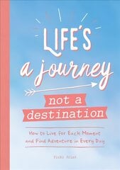 Life's a Journey, Not a Destination: How to Live for Each Moment and Find Adventure in Every Day цена и информация | Самоучители | pigu.lt
