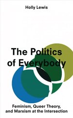 Politics of Everybody: Feminism, Queer Theory, and Marxism at the Intersection kaina ir informacija | Socialinių mokslų knygos | pigu.lt