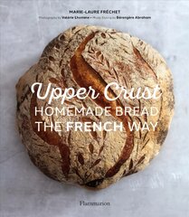 Upper Crust: Homemade Bread the French Way: Recipes and Techniques kaina ir informacija | Receptų knygos | pigu.lt