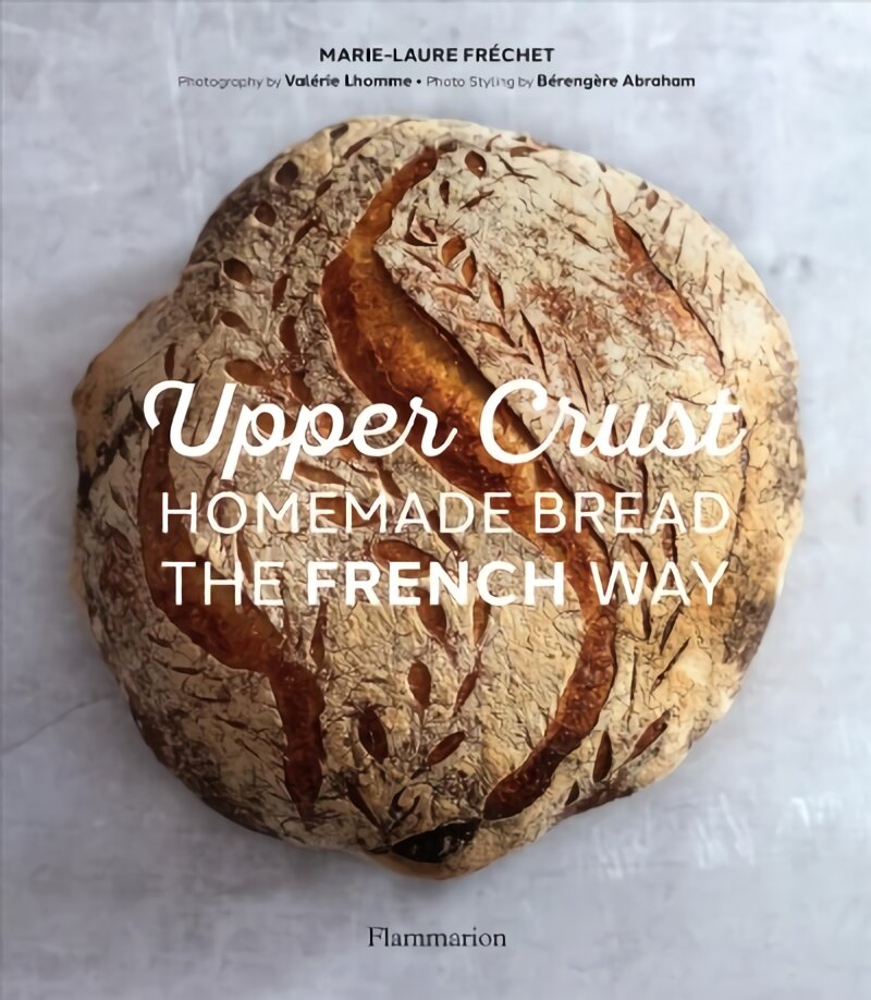 Upper Crust: Homemade Bread the French Way: Recipes and Techniques цена и информация | Receptų knygos | pigu.lt