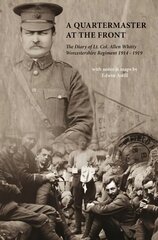 Quartermaster at the Front: The Diary of Lt. Col. Allen Whitty Worcestershire Regiment 1914-1919 цена и информация | Биографии, автобиографии, мемуары | pigu.lt