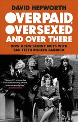 Overpaid, Oversexed and Over There: How a Few Skinny Brits with Bad Teeth Rocked America цена и информация | Книги об искусстве | pigu.lt