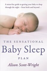Sensational Baby Sleep Plan: a practical guide to sleep-rich and stress-free parenting from recognised sleep guru Alison Scott-Wright kaina ir informacija | Saviugdos knygos | pigu.lt