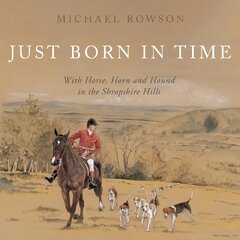 Just Born in Time: With Horse, Horn and Hound in the Shropshire Hills цена и информация | Биографии, автобиогафии, мемуары | pigu.lt