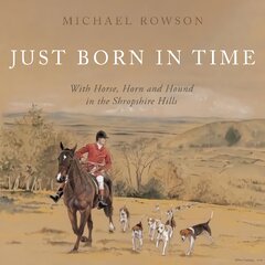 Just Born in Time: With Horse, Horn and Hound in the Shropshire Hills kaina ir informacija | Biografijos, autobiografijos, memuarai | pigu.lt