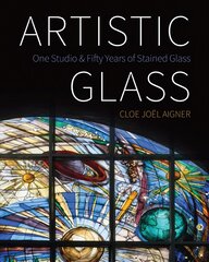 Artistic Glass: One Studio and Fifty Years of Stained Glass цена и информация | Книги об искусстве | pigu.lt