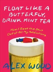 Float Like A Butterfly, Drink Mint Tea: How I Beat the Shit Out of All My Addictions kaina ir informacija | Biografijos, autobiografijos, memuarai | pigu.lt