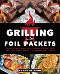 Grilling With Foil Packets: Delicious All-in-One Recipes for Quick Meal Prep, Easy Outdoor Cooking, and Hassle-Free Cleanup цена и информация | Книги рецептов | pigu.lt