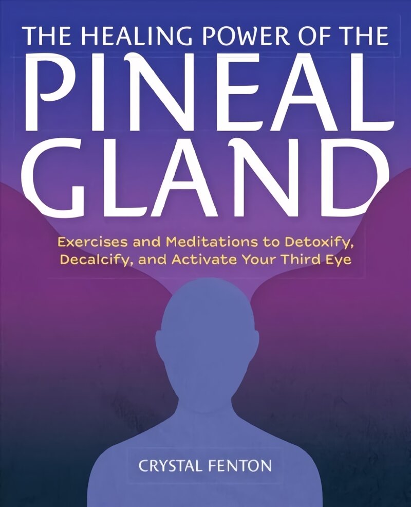 Healing Power Of The Pineal Gland: Exercises and Meditations to Detoxify, Decalcify, and Activate Your Third Eye цена и информация | Saviugdos knygos | pigu.lt