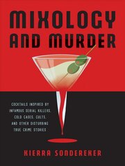 Mixology And Murder: Cocktails Inspired by Infamous Serial Killers, Cold Cases, Cults, and Other Disturbing True Crime Stories kaina ir informacija | Receptų knygos | pigu.lt