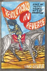 Revolutions In Reverse: Essays On Politics, Violence, Art, And Imagination: Essays on Politics, Violence, Art, and Imagination kaina ir informacija | Socialinių mokslų knygos | pigu.lt