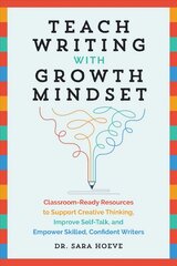 Teach Writing With Growth Mindset: Classroom-Ready Resources to Support Creative Thinking, Improve Self-Talk, and Empower Skilled, Confident Writers kaina ir informacija | Socialinių mokslų knygos | pigu.lt