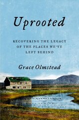 Uprooted: Recovering the Legacy of the Places We've Left Behind kaina ir informacija | Biografijos, autobiografijos, memuarai | pigu.lt