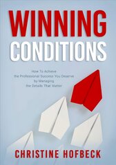 Winning Conditions: How to Achieve the Professional Success You Deserve by Managing the Details That Matter kaina ir informacija | Ekonomikos knygos | pigu.lt