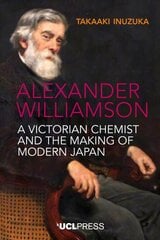 Alexander Williamson: A Victorian Chemist and the Making of Modern Japan kaina ir informacija | Ekonomikos knygos | pigu.lt