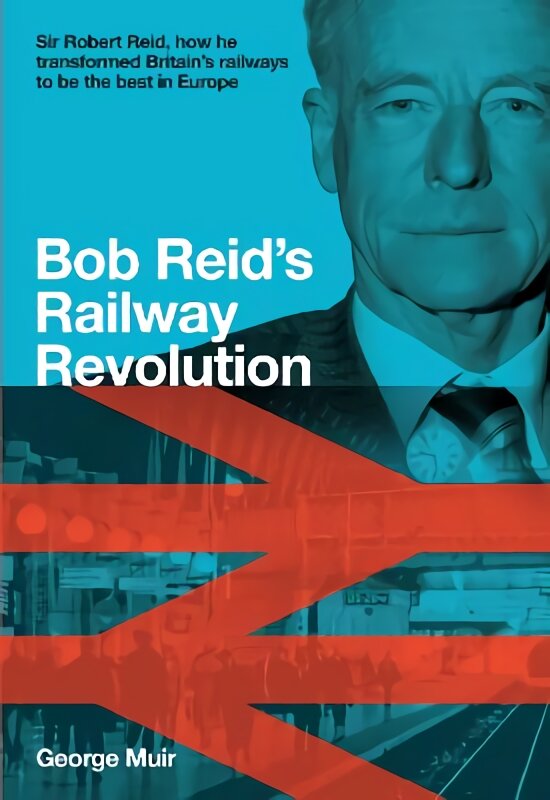 Bob Reid's Railway Revolution: Sir Robert Reid, how he transformed Britain's railways to be the best in Europe цена и информация | Kelionių vadovai, aprašymai | pigu.lt