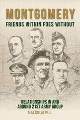 Montgomery: Friends Within, Foes Without: Relationships In and Around 21st Army Group kaina ir informacija | Istorinės knygos | pigu.lt