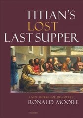 Titian's Lost Last Supper: A New Workshop Discovery kaina ir informacija | Knygos apie meną | pigu.lt