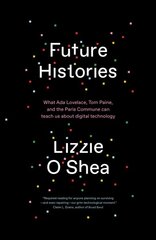 Future Histories: What Ada Lovelace, Tom Paine, and the Paris Commune Can Teach Us About Digital Technology цена и информация | Исторические книги | pigu.lt