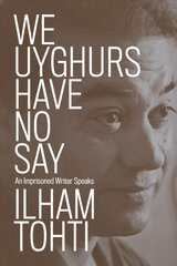 We Uyghurs Have No Say: An Imprisoned Writer Speaks цена и информация | Биографии, автобиогафии, мемуары | pigu.lt