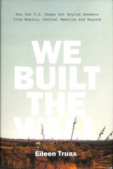 We Built the Wall: How the US Keeps Out Asylum Seekers from Mexico, Central America and Beyond цена и информация | Книги по социальным наукам | pigu.lt