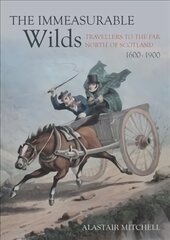 Immeasurable Wilds: Travellers to the Far North of Scotland, 1600 - 1900 kaina ir informacija | Ekonomikos knygos | pigu.lt